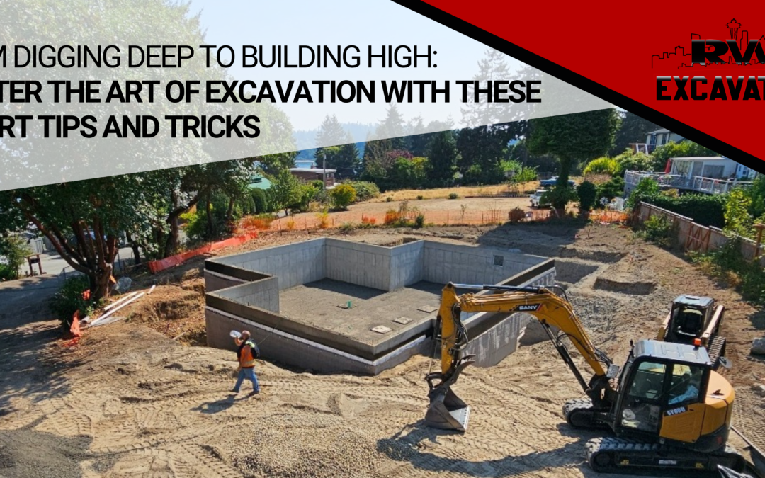 From Digging Deep to Building High: Master the Art of Excavation with These Expert Tips and Tricks